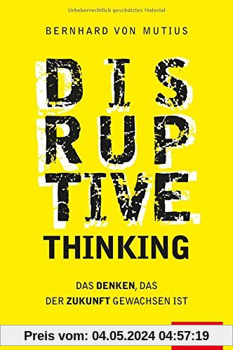 Disruptive Thinking: Das Denken, das der Zukunft gewachsen ist (Dein Business)
