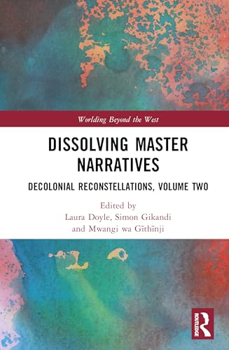 Dissolving Master Narratives: Decolonial Reconstellations (Worlding Beyond the West, Band 2) von Routledge