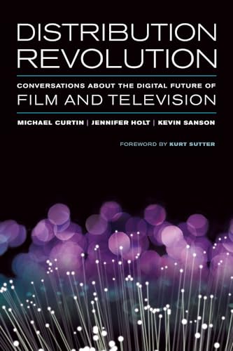 Distribution Revolution: Conversations about the Digital Future of Film and Television von University of California Press