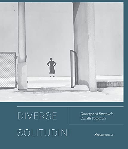 Diverse solitudini. Giuseppe ed Emanuele Cavalli fotografi. Catalogo della mostra (Senigallia, 3 maggio-20 giugno 2021). Ediz. illustrata (Cataloghi e mostre) von Nomos Edizioni