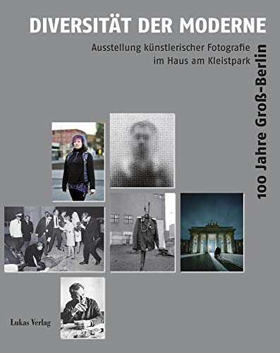 Diversität der Moderne: 100 Jahre Groß-Berlin. Ausstellung künstlerischer Fotografie im Haus am Kleistpark