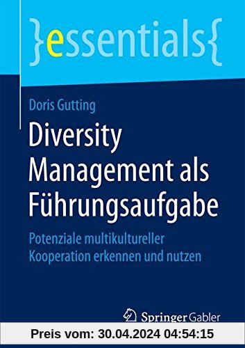 Diversity Management als Führungsaufgabe: Potenziale multikultureller Kooperation erkennen und nutzen (essentials)