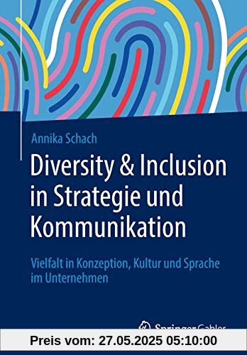 Diversity & Inclusion in Strategie und Kommunikation: Vielfalt in Konzeption, Kultur und Sprache im Unternehmen Diversity & Inclusion in Strategie und Kommunikation: Vielfalt in Konzeption, Kultur und Sprache im Unternehmen