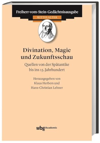 Divination, Magie und Zukunftsschau: Quellen von der Spätantike bis ins 15. Jahrhundert (Freiherr-vom-Stein-Gedächtnisausgabe, Abt. A) von wbg Academic in Herder