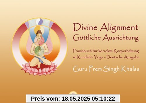 Divine Alignment - Göttliche Ausrichtung: Praxisbuch für korrekte Körperhaltung im Kundalini Yoga.Göttliche Ausrichtung, von Guru Prem Singh Khalsa. ... von Bettina Sat Hari Kaur Stülpnagel.