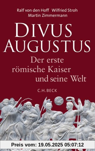 Divus Augustus: Der erste römische Kaiser und seine Welt