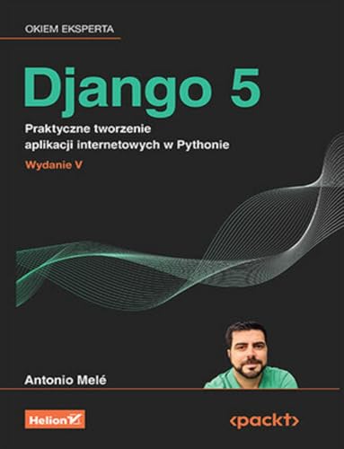 Django 5 Praktyczne tworzenie aplikacji internetowych w Pythonie (OKIEM EKSPERTA) von Helion