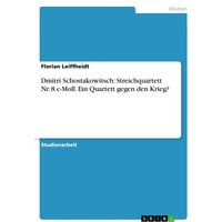Dmitri Schostakowitsch: Streichquartett Nr. 8 c-Moll. Ein Quartett gegen den Krieg?