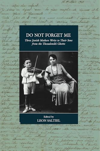 Do Not Forget Me: Three Jewish Mothers Write to Their Sons from the Thessaloniki Ghetto (War and Genocide, 32)