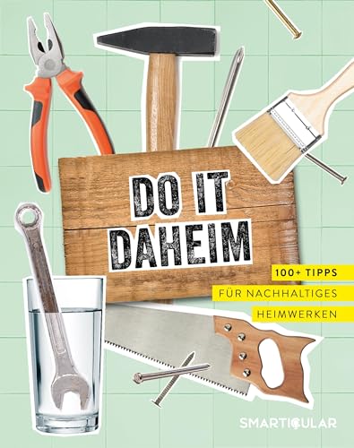 Do it daheim: 100+ Tipps für nachhaltiges Heimwerken von smarticular Verlag