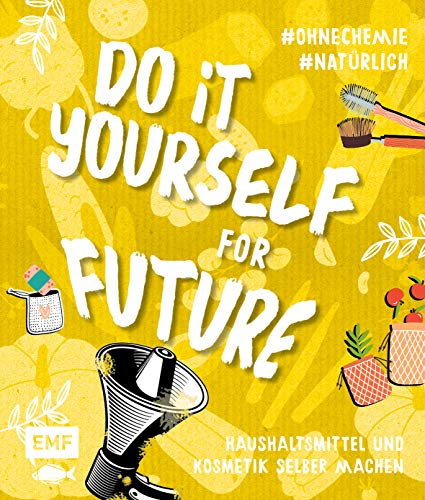 Do it yourself for Future – Nachhaltige Kosmetik und Putzmittel: Der Easy-Einstieg!: Haushaltsmittel und Kosmetik selber machen von Edition Michael Fischer / EMF Verlag