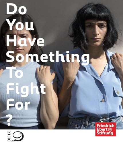 Do you have something to fight for?: 100 Jahre Fördern und Gestalten Do you have something to fight for?: 100 Jahre Fördern und Gestalten von Dietz, J.H.W., Nachf.