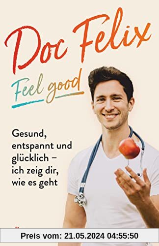 Doc Felix – Feel good: Gesund, entspannt und glücklich – ich zeig dir, wie es geht | Das erste Buch des sympathischen TikTok-Arztes