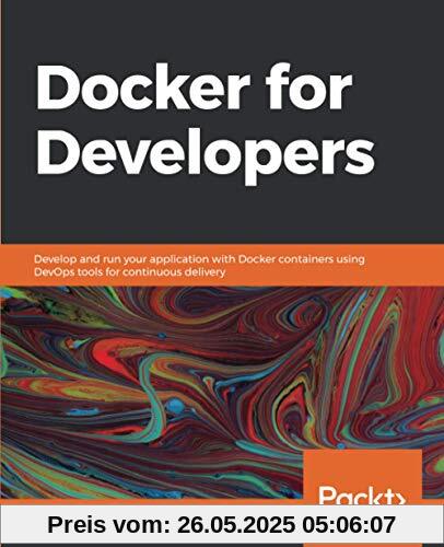 Docker for Developers: Develop and run your application with Docker containers using DevOps tools for continuous delivery