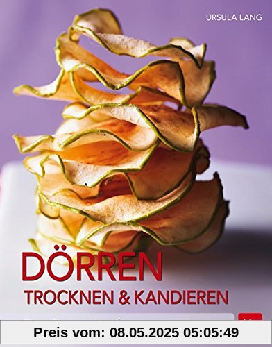 Dörren, Trocknen & Kandieren: Das Rezeptbuch