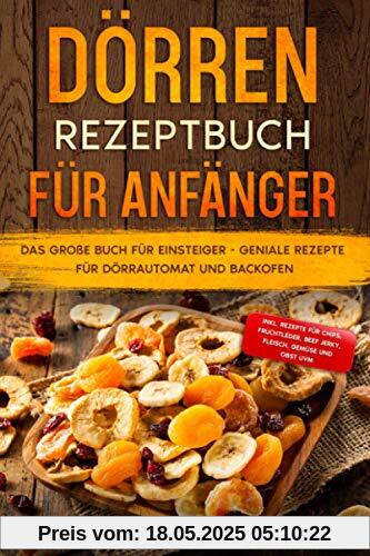 Dörren Rezeptbuch für Anfänger: Das große Buch für Einsteiger - Geniale Rezepte für Dörrautomat und Backofen - inkl. Rezepte für Chips, Fruchtleder, Beef Jerky, Fleisch, Gemüse und Obst uvm. Dörren Rezeptbuch für Anfänger: Das große Buch für Einsteiger - Geniale Rezepte für Dörrautomat und Backofen - inkl. Rezepte für Chips, Fruchtleder, Beef Jerky, Fleisch, Gemüse und Obst uvm.