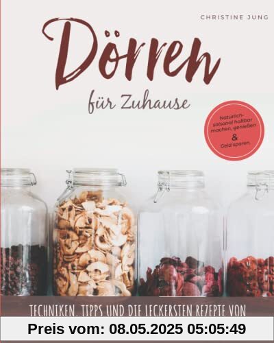 Dörren für Zuhause: Natürlich-saisonal haltbar machen, genießen und Geld sparen. Techniken, Tipps und die leckersten Rezepte von einfach bis kreativ für Müsliriegel, Gemüsechips & Co. Dörren für Zuhause: Natürlich-saisonal haltbar machen, genießen und Geld sparen. Techniken, Tipps und die leckersten Rezepte von einfach bis kreativ für Müsliriegel, Gemüsechips & Co.
