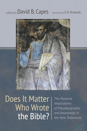 Does It Matter Who Wrote the Bible?: The Pastoral Implications of Pseudepigraphy and Anonymity in the New Testament von Pickwick Publications