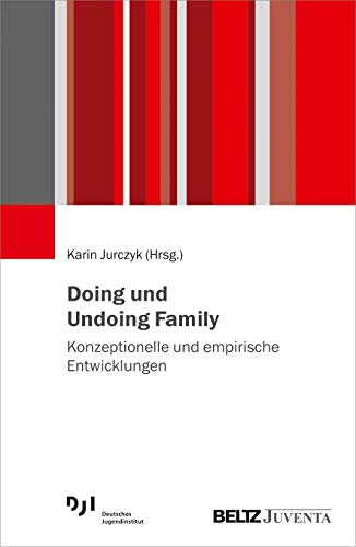 Doing und Undoing Family: Konzeptionelle und empirische Entwicklungen von Beltz Juventa
