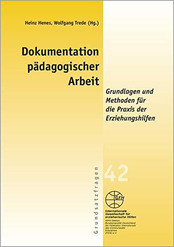 Dokumentation pädagogischer Arbeit (Reihe Grundsatzfragen / Gelbe Schriftenreihe): Grundlagen und Methoden für die Praxis der Erziehungshilfen von Igfh Internationale Ges. F. Erzieherische Hilfen