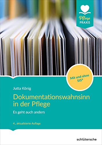 Dokumentationswahnsinn in der Pflege: Es geht auch anders. Mit und ohne SIS Dokumentationswahnsinn in der Pflege: Es geht auch anders. Mit und ohne SIS