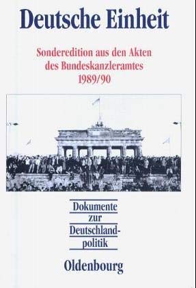 Deutsche Einheit: Sonderedition aus den Akten des Bundeskanzleramtes 1989/90 (Dokumente zur Deutschlandpolitik) Deutsche Einheit: Sonderedition aus den Akten des Bundeskanzleramtes 1989/90 (Dokumente zur Deutschlandpolitik)