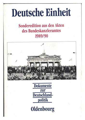 Deutsche Einheit: Sonderedition aus den Akten des Bundeskanzleramtes 1989/90 (Dokumente zur Deutschlandpolitik) Deutsche Einheit: Sonderedition aus den Akten des Bundeskanzleramtes 1989/90 (Dokumente zur Deutschlandpolitik)