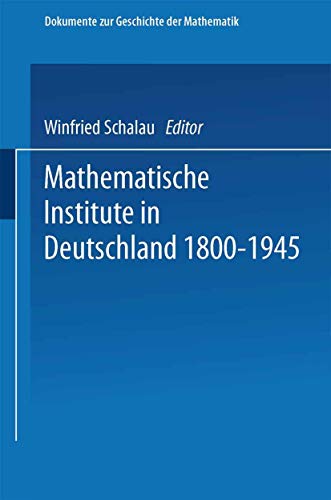 Dokumente zur Geschichte der Mathematik, Band 5: Mathematische Institute in Deutschland 1800-1945. Unter Mitarbeit zahlreicher Fachgelehrter von Vieweg+Teubner Verlag