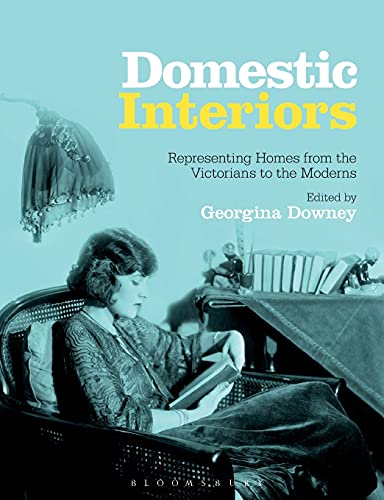Domestic Interiors: Representing Homes from the Victorians to the Moderns von Bloomsbury