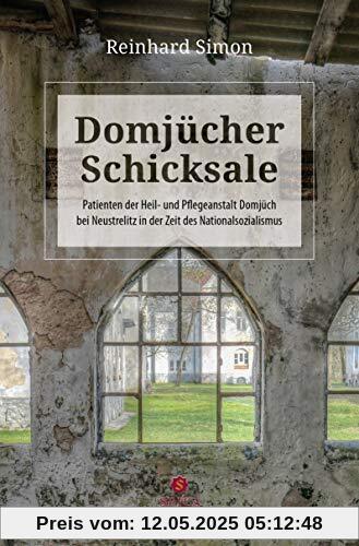 Domjücher Schicksale: Patienten der Heil- und Pflegeanstalt Domjüch bei Neustrelitz in der Zeit des Nationalsozialismus