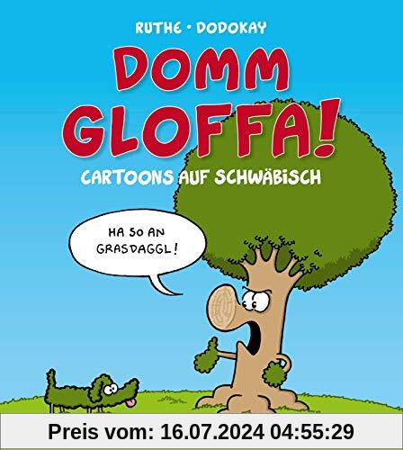 Domm gloffa!: Cartoons auf Schwäbisch