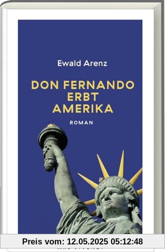 Don Fernando erbt Amerika: Ewald Arenz‘ literarisches Abenteuer als herrlich leichtfüßiger Spaß - Jetzt in neuer Ausstattung! Erfolgsausgabe: Roman