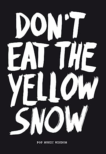 Don’t Eat the Yellow Snow: Advice by musicians (Pop Music Wisdom)