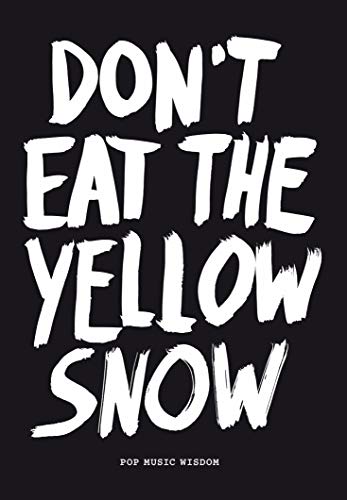 Don’t Eat the Yellow Snow: Advice by musicians (Pop Music Wisdom)