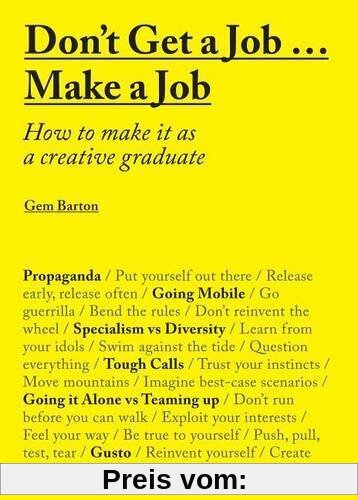 Don't Get a Job... Make a Job: How to Make it as a Creative Graduate