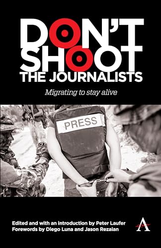 Don't Shoot the Journalists: Migrating to Stay Alive von Anthem Press