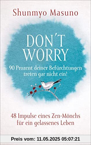 Don't Worry – 90 Prozent deiner Befürchtungen treten gar nicht ein!: 48 Impulse eines Zen-Mönchs für ein gelassenes Leben