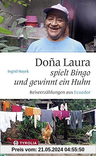 Dona Laura spielt Bingo und gewinnt ein Huhn: Reiseerzählungen aus Ecuador
