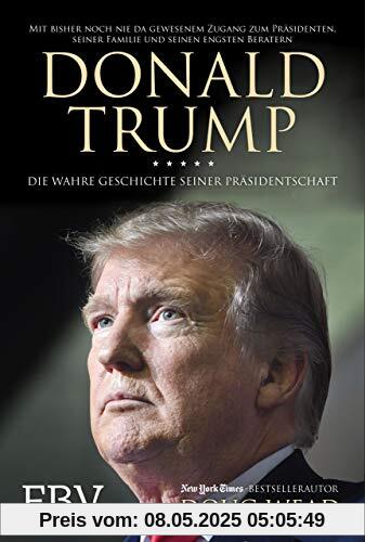 Donald Trump: Die wahre Geschichte seiner Präsidentschaft – Mit bisher noch nie da gewesenem Zugang zum Präsidenten, seiner Familie und seinen engsten Beratern Donald Trump: Die wahre Geschichte seiner Präsidentschaft – Mit bisher noch nie da gewesenem Zugang zum Präsidenten, seiner Familie und seinen engsten Beratern