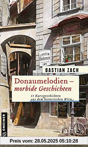 Donaumelodien - Morbide Geschichten: 11 Kurzgeschichten aus dem historischen Wien (Historische Romane im GMEINER-Verlag)