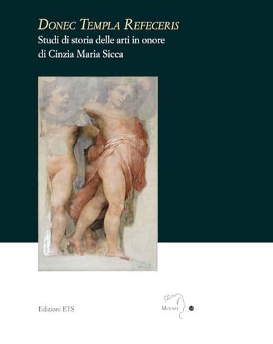 Donec templa refeceris. Studi di storia delle arti in onore di Cinzia Maria Sicca (Mousai. Laboratorio di archeologia e storia delle arti) von Edizioni ETS