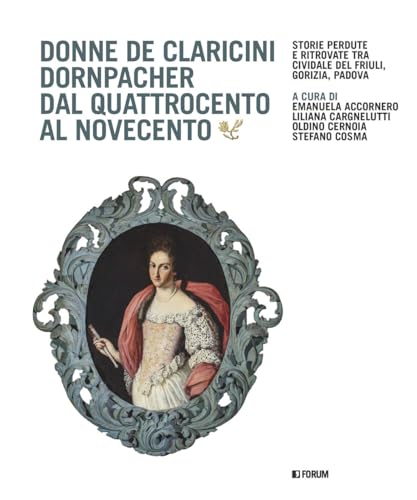 Donne De Claricini Dornpacher dal Quattrocento al Novecento (Varia) von Forum Edizioni