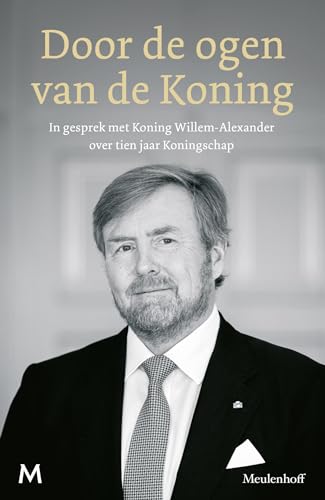 Door de ogen van de Koning: in gesprek met Koning Willem-Alexander over tien jaar Koningschap von J.M. Meulenhoff