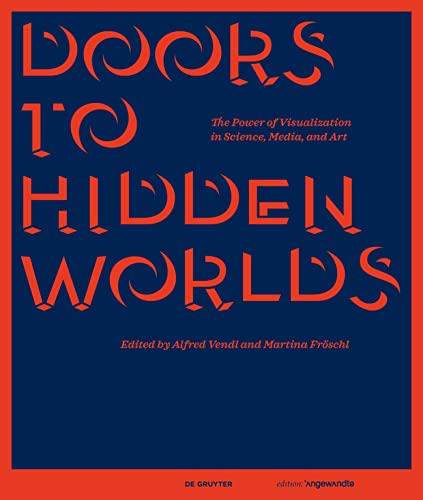 Doors to Hidden Worlds: The Power of Visualization in Science, Media, and Art (Edition Angewandte)