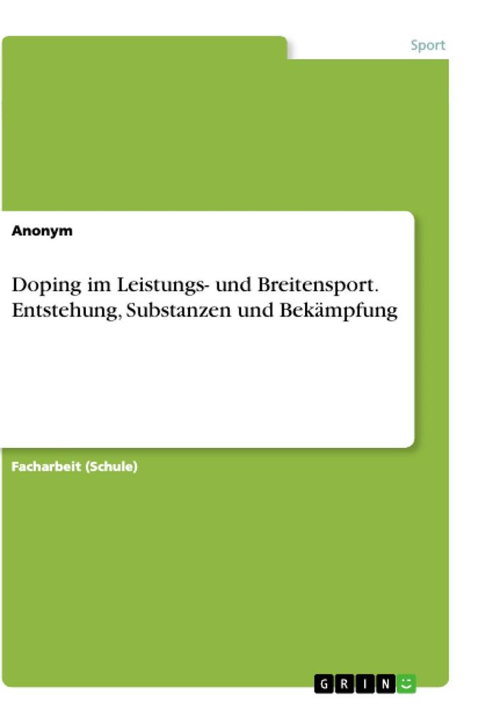 Doping im Leistungs- und Breitensport. Entstehung Substanzen und Bekämpfung von GRIN Verlag