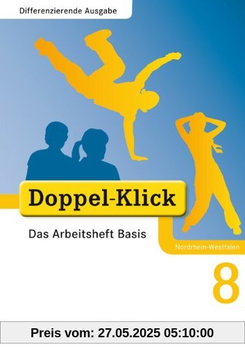 Doppel-Klick - Differenzierende Ausgabe Nordrhein-Westfalen: 8. Schuljahr - Das Arbeitsheft Basis Doppel-Klick - Differenzierende Ausgabe Nordrhein-Westfalen: 8. Schuljahr - Das Arbeitsheft Basis