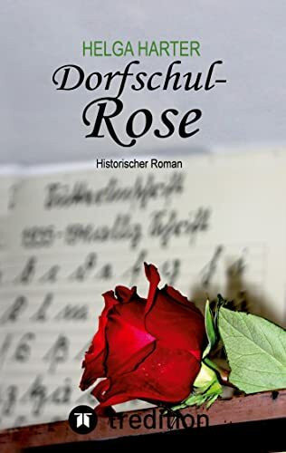 Dorfschul Rose - Eine erstaunlich glückliche Geschichte mitten in Krieg und Vertreibung: Histo...