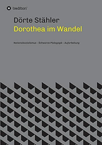 Dorothea im Wandel: Nationalsozialismus - Schwarze Pädagogik - Aufarbeitung Dorothea im Wandel: Nationalsozialismus - Schwarze Pädagogik - Aufarbeitung