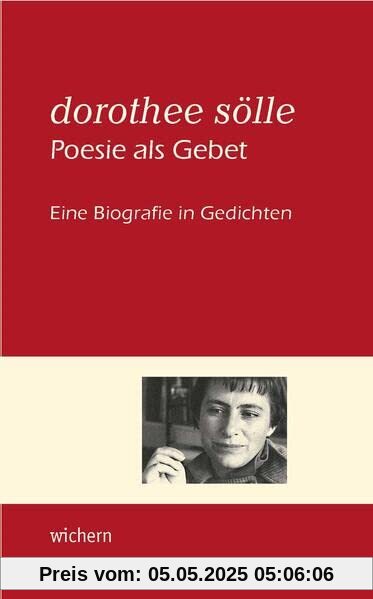 Dorothee Sölle Poesie als Gebet: Eine Biografie in Gedichten Dorothee Sölle Poesie als Gebet: Eine Biografie in Gedichten