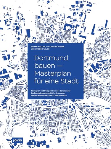 Dortmund bauen – Masterplan für eine Stadt: Strategien und Perspektiven der Dortmunder Stadtentwicklung in den ersten beiden Jahrzehnten des 21. Jahrhunderts von Jovis